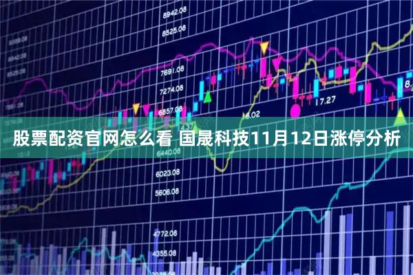 股票配资官网怎么看 国晟科技11月12日涨停分析